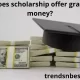 Does scholarship offer grant money