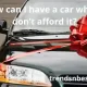 How can I have a car when I don’t afford it
