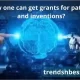 How one can get grants for patents and inventions