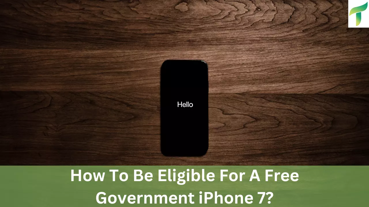 How To Be Eligible For A Free Government iPhone 7?